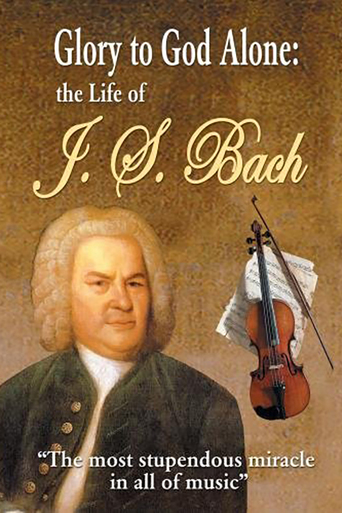 Glory to God Alone: The Life of J.S. Bach