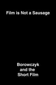 Watch Film Is Not a Sausage: Borowczyk and the Short Film