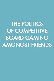 Watch The Politics of Competitive Board Gaming Amongst Friends