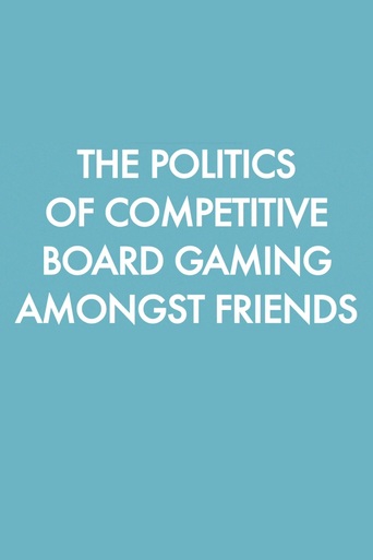 Watch The Politics of Competitive Board Gaming Amongst Friends
