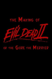 Watch The Making of 'Evil Dead II' or The Gore the Merrier