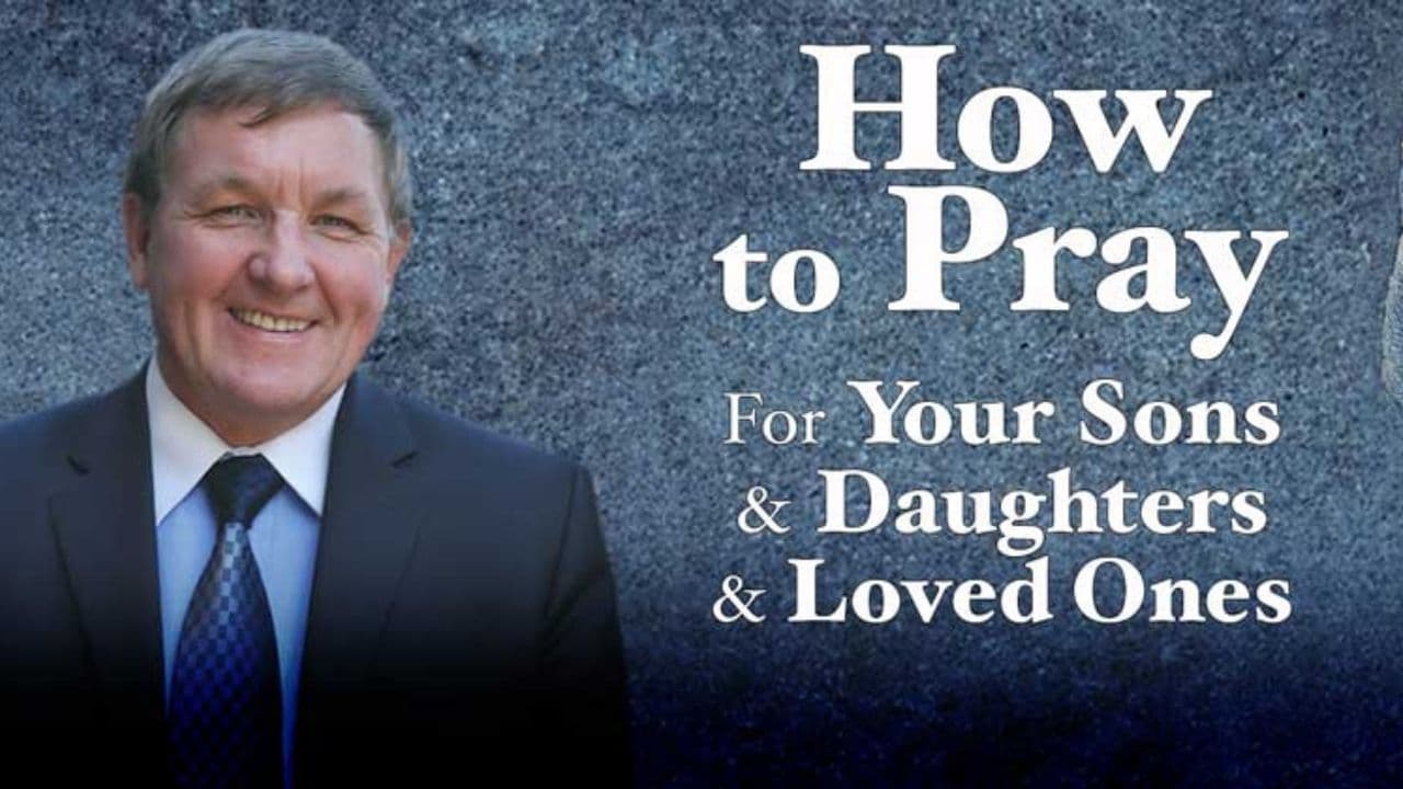 How to Pray for your Sons and Daughters and Loved Ones