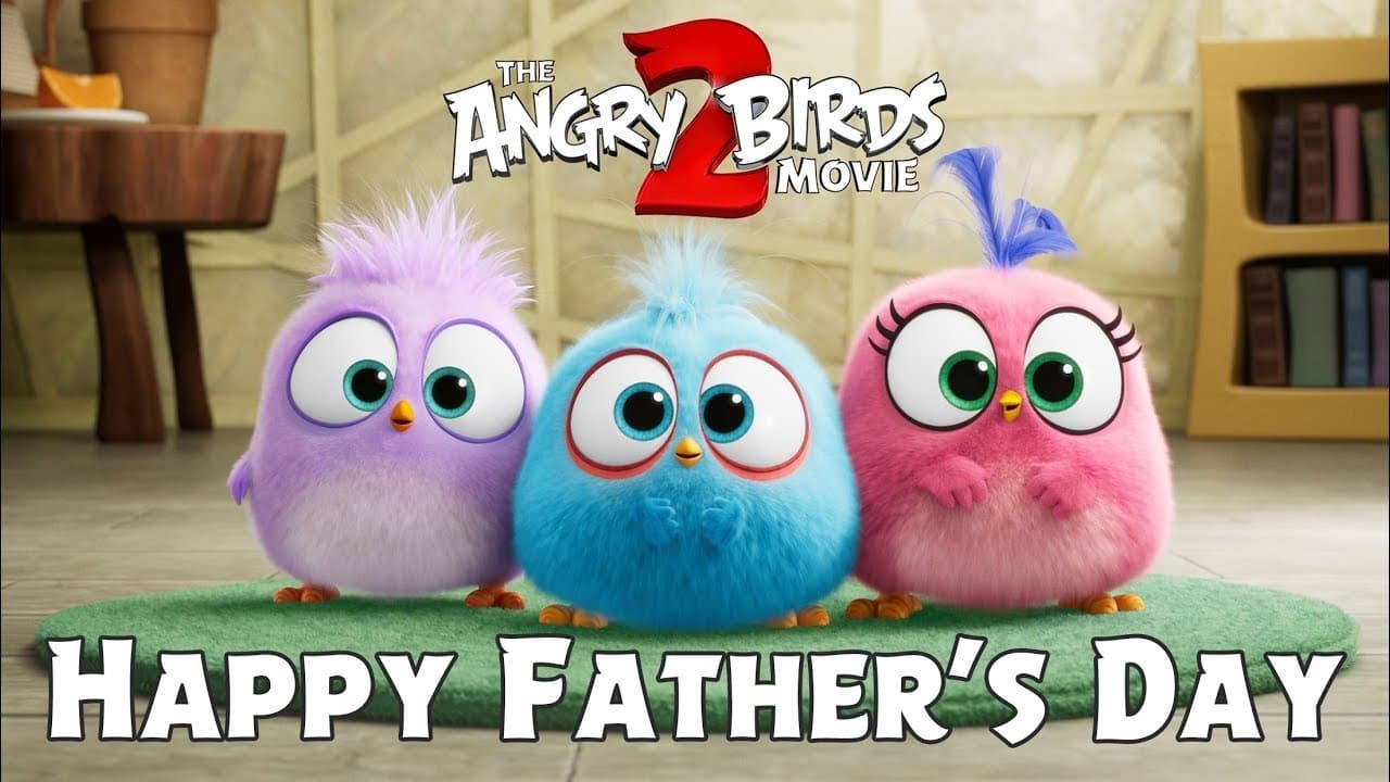 A Father's Day Message from the Hatchlings of the Angry Birds Movie 2