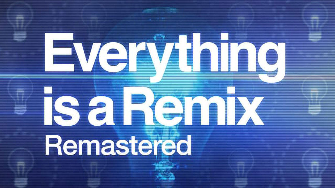 Everything is a Remix Remastered