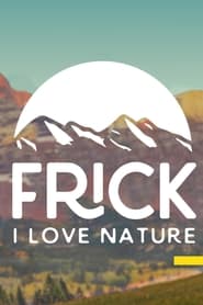 Watch Frick, I Love Nature