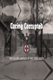 Watch Caring Corrupted: The Killing Nurses of the Third Reich