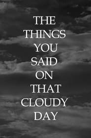 Watch The Things You Said On That Cloudy Day