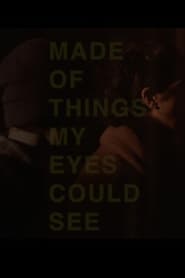 Watch Made of Things My Eyes Could See