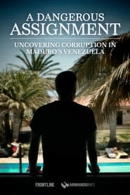 Watch A Dangerous Assignment: Uncovering Corruption in Maduro’s Venezuela