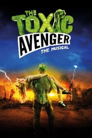 Watch The Toxic Avenger: The Musical