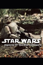 Watch Aspects Of The Stormtroopers - A Star Wars Short Film