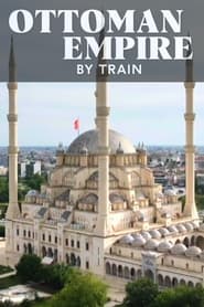 Watch Ottoman Empire by Train