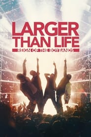 Watch Larger than Life: Reign of the Boybands