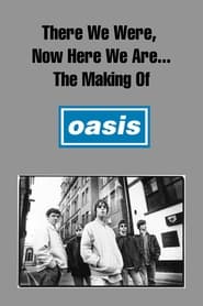 Watch There We Were, Now Here We Are... The Making of Oasis