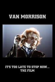 Watch Van Morrison: It's Too Late to Stop Now... The Film