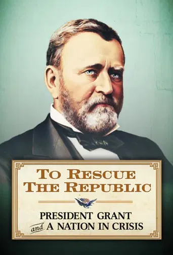 To Rescue the Republic: President Grant and a Nation In Crisis