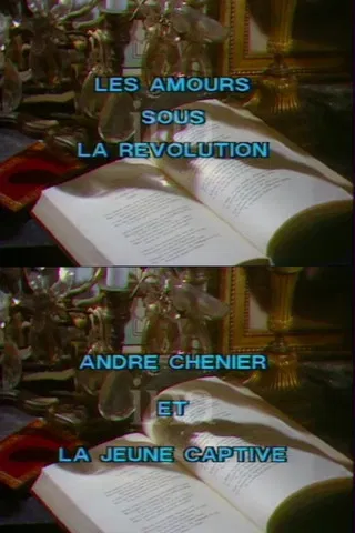 Amours sous la révolution: André Chénier et la jeune captive