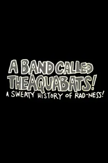 A Band Called The Aquabats!: A Sweaty History of Rad-ness!