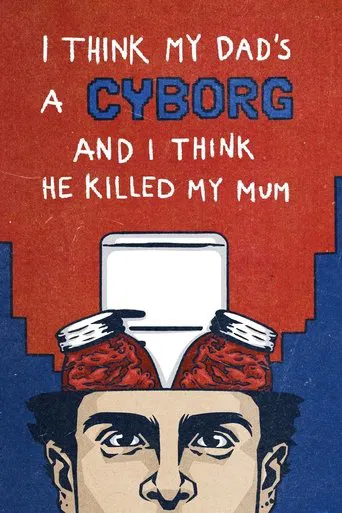 I Think My Dad's a Cyborg and I Think He Killed My Mum