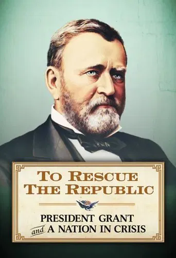 To Rescue the Republic: President Grant and a Nation In Crisis