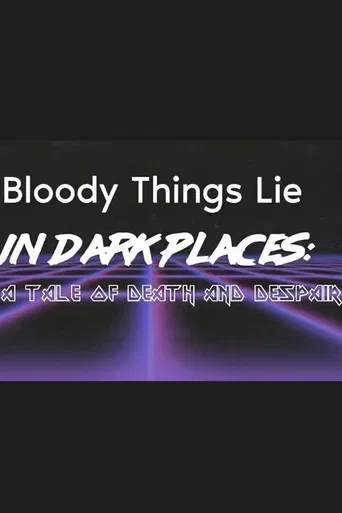 Bloody Things Lie in Dark Places: A Tale of Death and Despair